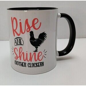 Coffee Mug Rise And Shine Mother Cluckers  11 Oz Printed On 2 Sides